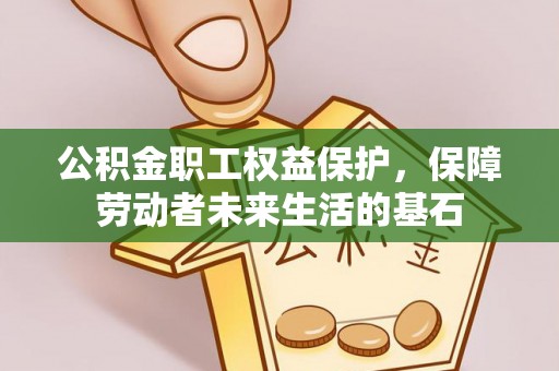 蓝田公积金职工权益保护，保障劳动者未来生活的基石