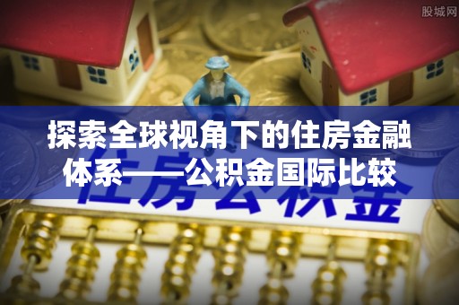 蓝田探索全球视角下的住房金融体系——公积金国际比较