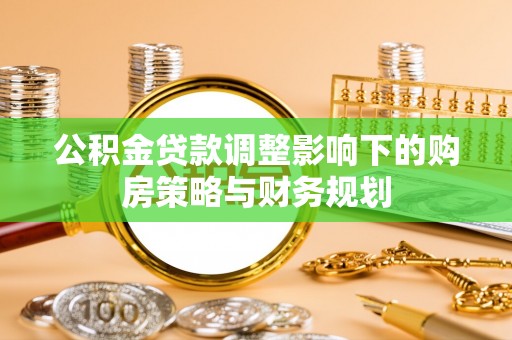 蓝田公积金贷款调整影响下的购房策略与财务规划