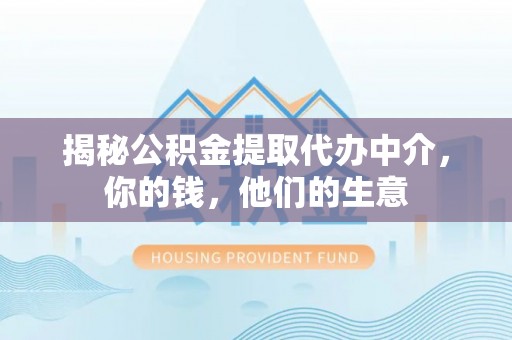 蓝田揭秘公积金提取代办中介，你的钱，他们的生意