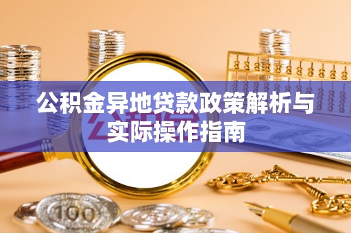 蓝田公积金异地贷款政策解析与实际操作指南