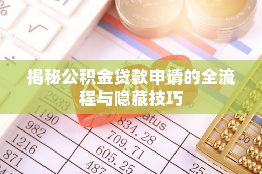 蓝田揭秘公积金贷款申请的全流程与隐藏技巧