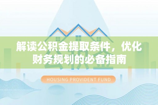 蓝田解读公积金提取条件，优化财务规划的必备指南