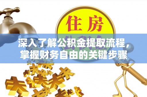 蓝田深入了解公积金提取流程，掌握财务自由的关键步骤