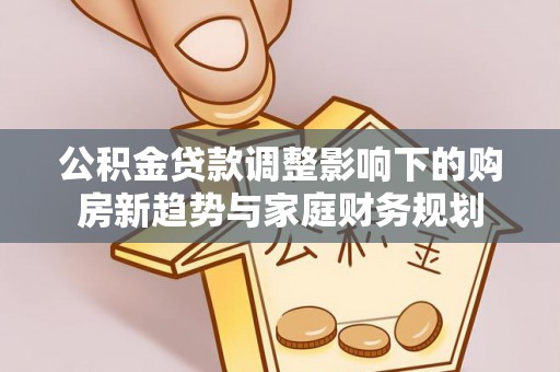 蓝田公积金贷款调整影响下的购房新趋势与家庭财务规划