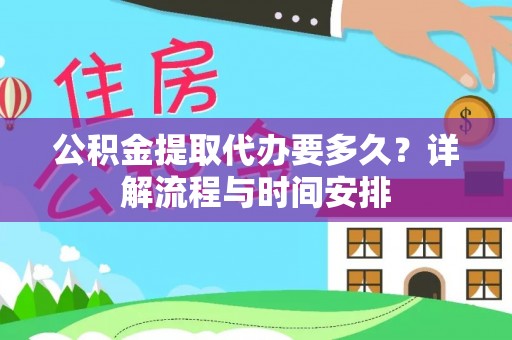 蓝田公积金提取代办要多久？详解流程与时间安排
