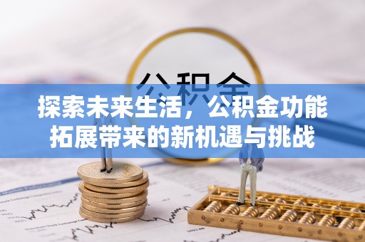 蓝田探索未来生活，公积金功能拓展带来的新机遇与挑战