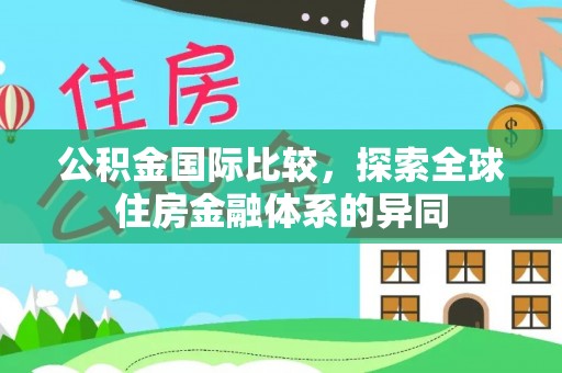 蓝田公积金国际比较，探索全球住房金融体系的异同
