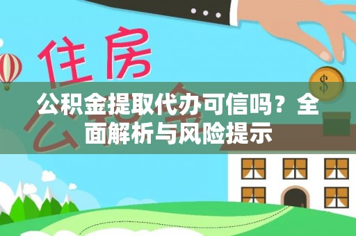 蓝田公积金提取代办可信吗？全面解析与风险提示