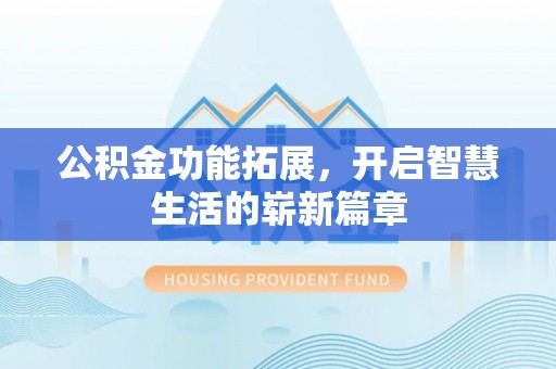 蓝田公积金功能拓展，开启智慧生活的崭新篇章