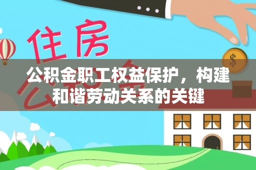 蓝田公积金职工权益保护，构建和谐劳动关系的关键
