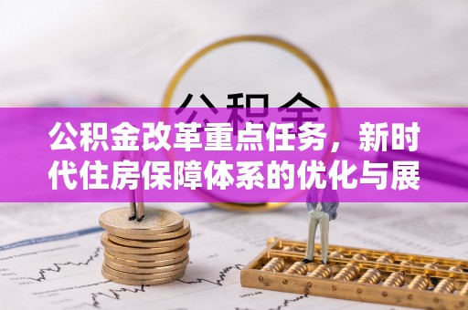 蓝田公积金改革重点任务，新时代住房保障体系的优化与展望