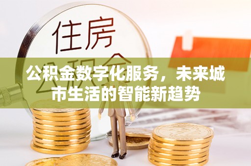 蓝田公积金数字化服务，未来城市生活的智能新趋势