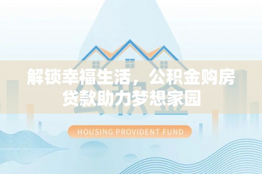 蓝田解锁幸福生活，公积金购房贷款助力梦想家园