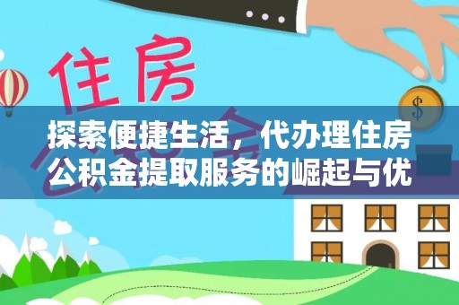 蓝田探索便捷生活，代办理住房公积金提取服务的崛起与优势