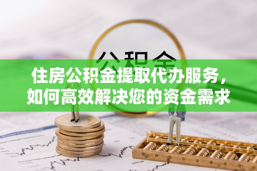 蓝田住房公积金提取代办服务，如何高效解决您的资金需求