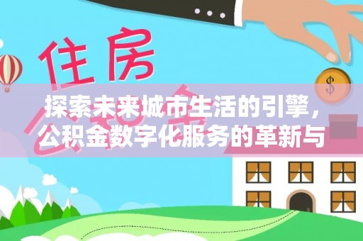 蓝田探索未来城市生活的引擎，公积金数字化服务的革新与实践