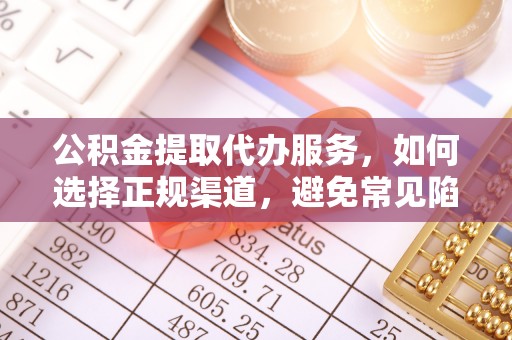 蓝田公积金提取代办服务，如何选择正规渠道，避免常见陷阱