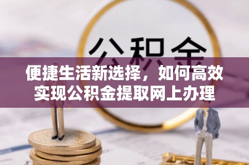 蓝田便捷生活新选择，如何高效实现公积金提取网上办理