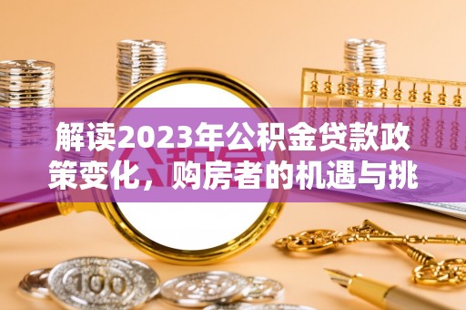 蓝田解读2023年公积金贷款政策变化，购房者的机遇与挑战