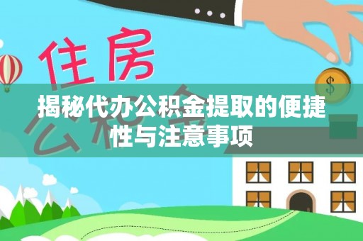 蓝田揭秘代办公积金提取的便捷性与注意事项