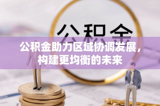 蓝田公积金助力区域协调发展，构建更均衡的未来