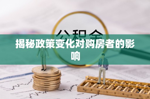 蓝田揭秘政策变化对购房者的影响
