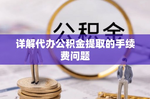 蓝田详解代办公积金提取的手续费问题